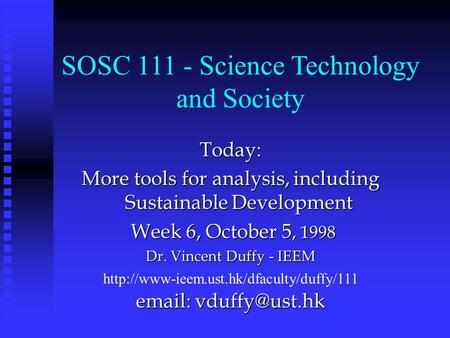 Today: More tools for analysis, including Sustainable Development Week 6, October 5, 1998 Week 6, October 5, 1998 Dr. Vincent Duffy - IEEM