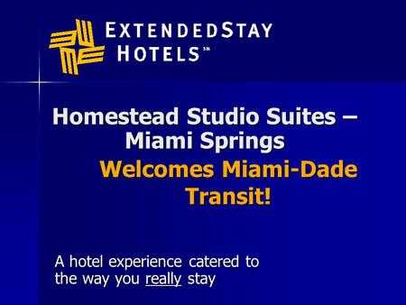 Homestead Studio Suites – Miami Springs A hotel experience catered to the way you really stay Welcomes Miami-Dade Transit!