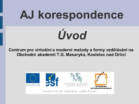AJ korespondence Úvod Centrum pro virtuální a moderní metody a formy vzdělávání na Obchodní akademii T.G. Masaryka, Kostelec nad Orlicí.