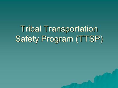 Tribal Transportation Safety Program (TTSP). Overview  Guidance  Application  Coordination  Issues to discuss.