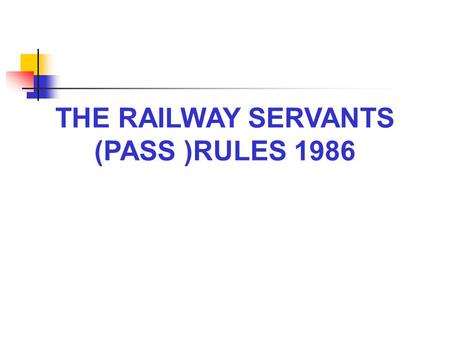 THE RAILWAY SERVANTS (PASS )RULES 1986.