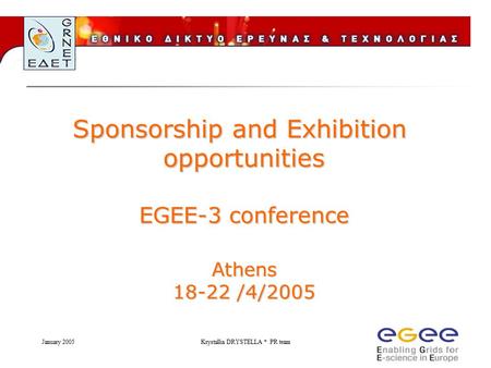 January 2005Krystallia DRYSTELLA * PR team Sponsorship and Exhibition opportunities EGEE-3 conference Athens 18-22 /4/2005.