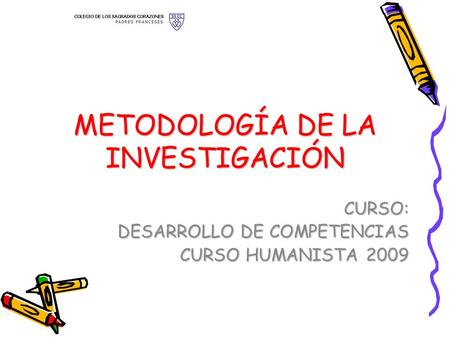 METODOLOGÍA DE LA INVESTIGACIÓN CURSO: DESARROLLO DE COMPETENCIAS CURSO HUMANISTA 2009.