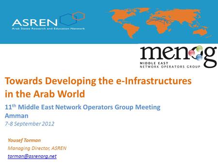 Yousef Torman Managing Director, ASREN 11 th Middle East Network Operators Group Meeting Amman 7-8 September 2012 Towards Developing.