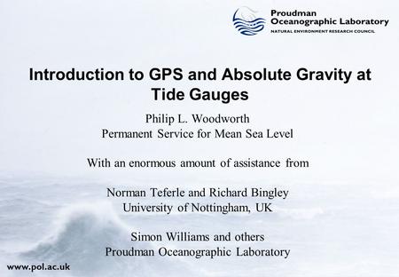Www.pol.ac.uk Philip L. Woodworth Permanent Service for Mean Sea Level With an enormous amount of assistance from Norman Teferle and Richard Bingley University.