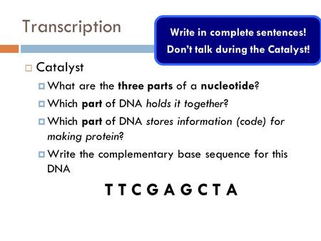 Transcription  Catalyst  What are the three parts of a nucleotide?  Which part of DNA holds it together?  Which part of DNA stores information (code)
