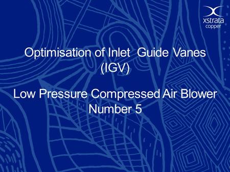 Optimisation of Inlet Guide Vanes (IGV) Low Pressure Compressed Air Blower Number 5 1.