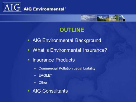 OUTLINE AIG Environmental Background What is Environmental Insurance?