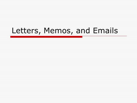 Letters, Memos, and Emails. The Letter (Used generally outside the organization)  Return Address  Date  Inside Address  Salutation  Body  Complimentary.