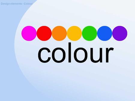 Design elements - Colour. About Colour Design elements - Colour Colour is a visual sensation produced by light. Colour is usually identified by its name.