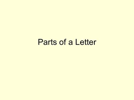 Parts of a Letter. Letters Personal Letter: Printed message sent to a person or organization. Typically have a casual tone. Business Letter: Letter with.