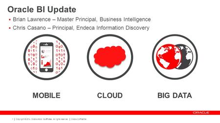 Copyright © 2014, Oracle and/or its affiliates. All rights reserved. Oracle Confidential. 1 Oracle BI Update  Brian Lawrence – Master Principal, Business.