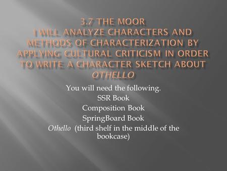 3.7 The Moor I will analyze characters and methods of characterization by applying Cultural Criticism in order to write a character sketch about Othello.