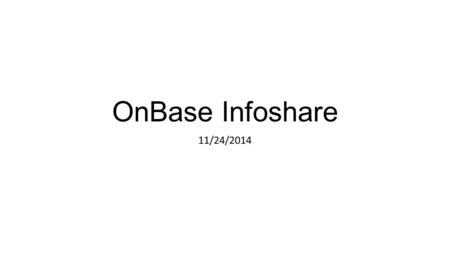 OnBase Infoshare 11/24/2014. Agenda What is OnBase? OnBase at IU – Past, Present and Future IU’s Electronic Document Management Strategy Example use cases.