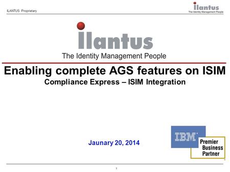 1 ILANTUS Proprietary Jaunary 20, 2014 Enabling complete AGS features on ISIM Compliance Express – ISIM Integration.