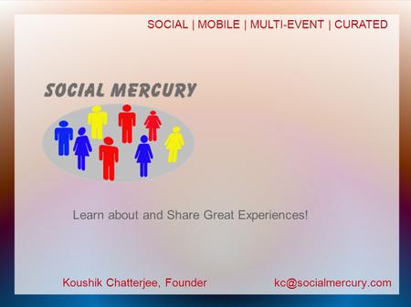 Koushik Chatterjee, Founder SOCIAL | MOBILE | MULTI-EVENT | CURATED Learn about and Share Great Experiences!
