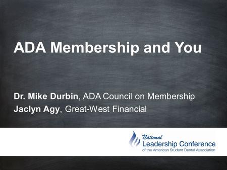 ADA Membership and You Dr. Mike Durbin, ADA Council on Membership Jaclyn Agy, Great-West Financial.