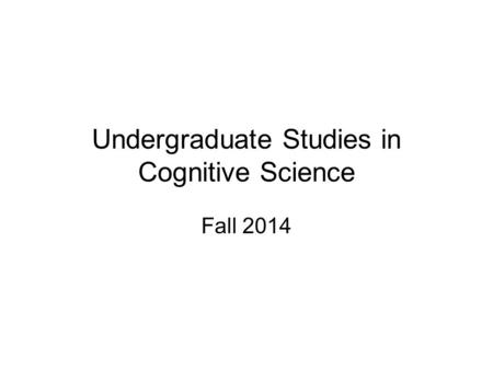 Undergraduate Studies in Cognitive Science Fall 2014.