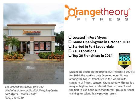  Located in Fort Myers  Grand Opening was in October 2013  Started in Fort Lauderdale  218+ Locations  Top 20 Franchises in 2014 Making its debut.