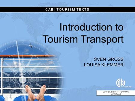 CABI TOURISM TEXTS Introduction to Tourism Transport SVEN GROSS LOUISA KLEMMER COMPLIMENTARY TEACHING MATERIALS CABI TOURISM TEXTS Introduction to Tourism.