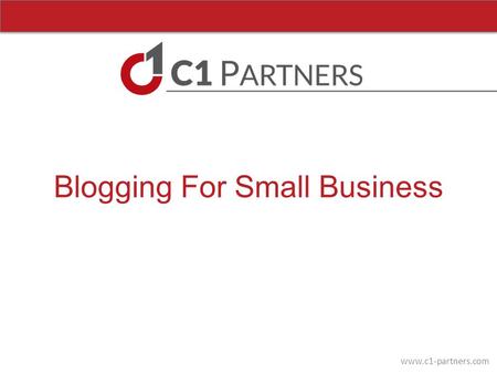 Www.c1-partners.com Blogging For Small Business. www.c1-partners.com Great to see you (again)! Dan Smink Partner Dan Stratford Partner.