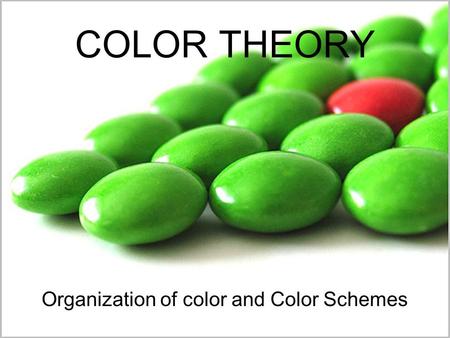 COLOR THEORY Organization of color and Color Schemes.