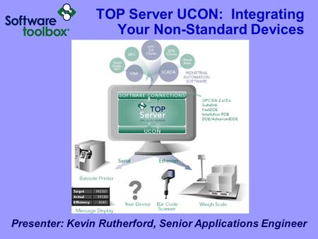 TOP Server UCON: Integrating Your Non-Standard Devices Presenter: Kevin Rutherford, Senior Applications Engineer.