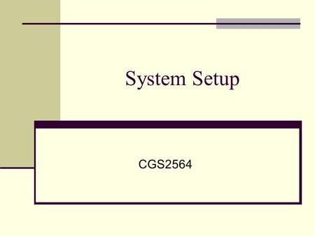 System Setup CGS2564. What Happens When You Start up a Computer? BIOS Basic Input Output System A set of programs stored in ROM Contain instructions on.