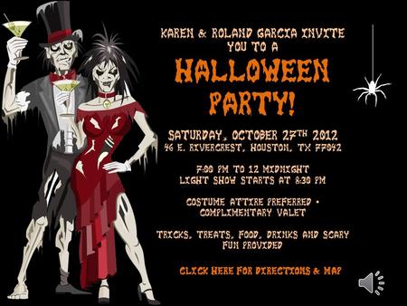 Karen & Roland Garcia invite you to a Halloween Party! Saturday, October 27 th 2012 46 E. Rivercrest, Houston, TX 77042 7:00 pm to 12 midnight Light show.
