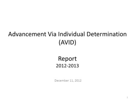 Advancement Via Individual Determination (AVID) Report 2012-2013 December 11, 2012 1.