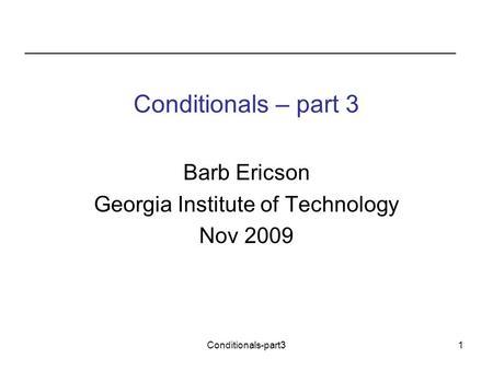 Conditionals-part31 Conditionals – part 3 Barb Ericson Georgia Institute of Technology Nov 2009.