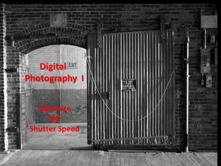 Digital Photography I Photography I Aperture ISO Shutter Speed.