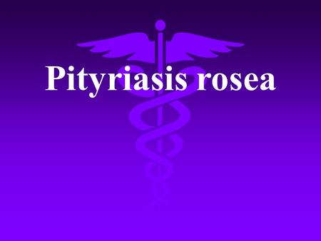 Pityriasis rosea. pityriasis rosea is an acute,self- limited skin disease.It is characterized by the presence of rosy-coloured,round to oval macular lesions.