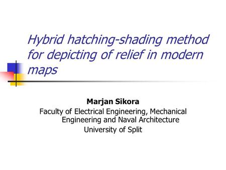 Hybrid hatching-shading method for depicting of relief in modern maps Marjan Sikora Faculty of Electrical Engineering, Mechanical Engineering and Naval.