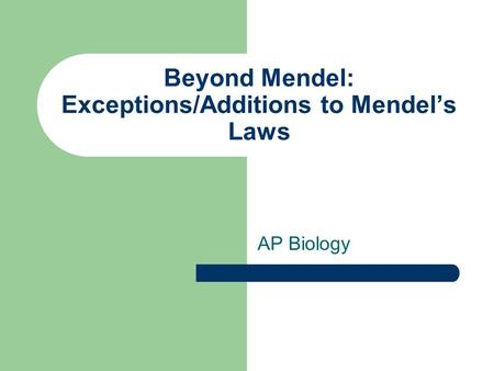 Beyond Mendel: Exceptions/Additions to Mendel’s Laws