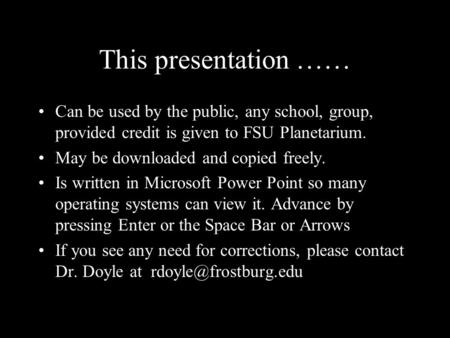 This presentation …… Can be used by the public, any school, group, provided credit is given to FSU Planetarium. May be downloaded and copied freely. Is.