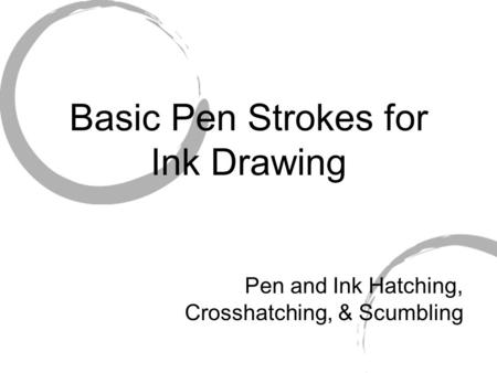 Basic Pen Strokes for Ink Drawing Pen and Ink Hatching, Crosshatching, & Scumbling.