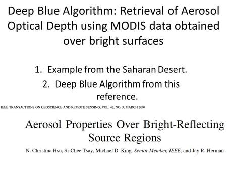 Deep Blue Algorithm: Retrieval of Aerosol Optical Depth using MODIS data obtained over bright surfaces 1.Example from the Saharan Desert. 2.Deep Blue Algorithm.