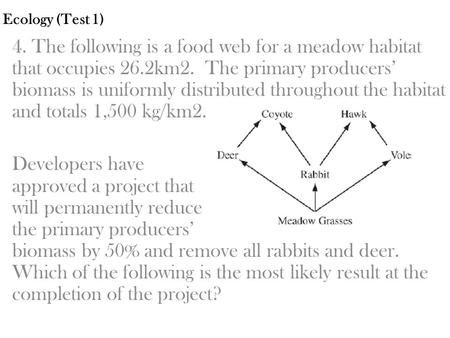 Ecology (Test 1) 4. The following is a food web for a meadow habitat that occupies 26.2km2. The primary producers’ biomass is uniformly distributed throughout.