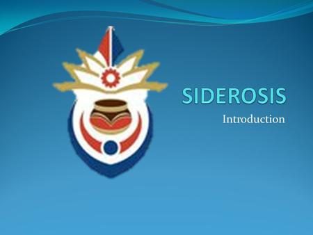 SIDEROSIS Introduction.