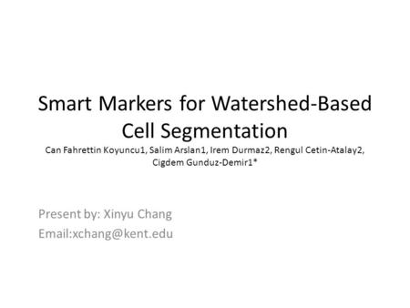 Smart Markers for Watershed-Based Cell Segmentation Can Fahrettin Koyuncu1, Salim Arslan1, Irem Durmaz2, Rengul Cetin-Atalay2, Cigdem Gunduz-Demir1* Present.