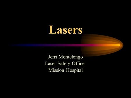 Lasers Jerri Montelongo Laser Safety Officer Mission Hospital.