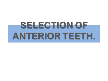 SELECTION OF ANTERIOR TEETH.. 1.LENGTH THE HEIGHT OF OCCLUSAL PLANE ACCORDING TO THE LENGTH OF THE UPPER LIP.