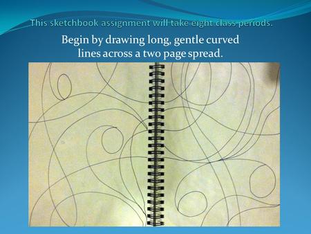 Begin by drawing long, gentle curved lines across a two page spread.