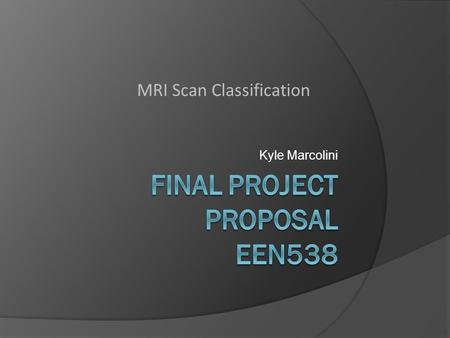 Kyle Marcolini MRI Scan Classification. Previous Research  For EEN653, project devised based on custom built classifier for demented MRI brain scans.