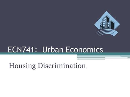 ECN741: Urban Economics Housing Discrimination. Class Outline ▫Race and Ethnicity ▫Prejudice and Discrimination ▫Housing Audits.