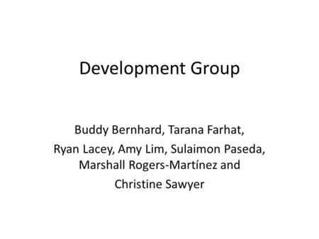 Development Group Buddy Bernhard, Tarana Farhat, Ryan Lacey, Amy Lim, Sulaimon Paseda, Marshall Rogers-Martínez and Christine Sawyer.