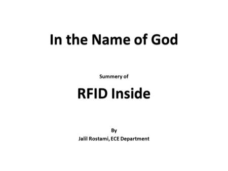 In the Name of God Summery of RFID Inside By Jalil Rostami, ECE Department.