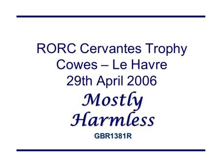 RORC Cervantes Trophy Cowes – Le Havre 29th April 2006 Mostly Harmless GBR1381R.