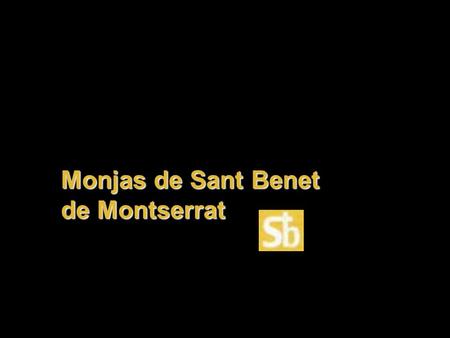 Monjas de Sant Benet de Montserrat For EVER The sounds of “THE ETERNITY” of Vangelis invites us to medidate in the LIFE that does not END.
